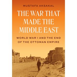 Princeton University Press The War That Made The Middle East : World War I And The End Of The Ottoman Empire Princeton University Press The War That Made The Middle East : World War I And The End Of The Ottoman Empire