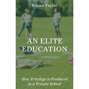Princeton University Press An Elite Education : How Privilege Is Produced In A Private School Princeton University Press An Elite Education : How Privilege Is Produced In A Private School