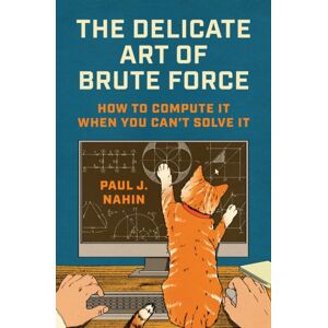 Princeton University Press The Delicate Art Of Brute Force : How To Compute It When You Can'T Solve It Princeton University Press The Delicate Art Of Brute Force : How To Compute It When You Can'T Solve It
