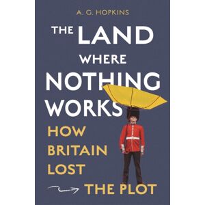 Princeton University Press The Land Where Nothing Works : How Britain Lost The Plot Princeton University Press The Land Where Nothing Works : How Britain Lost The Plot