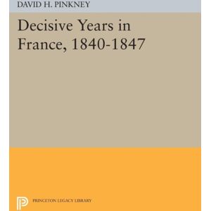 Princeton University Press Decisive Years In France, 1840-1847 Princeton University Press Decisive Years In France, 1840-1847