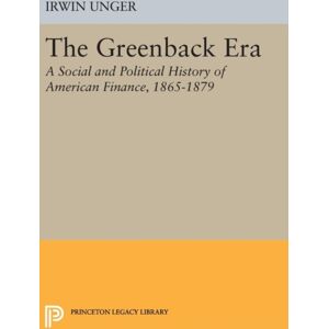 Princeton University Press The Greenback Era : A Social And Political History Of American Finance 1865-1879 Princeton University Press The Greenback Era : A Social And Political History Of American Finance 1865-1879