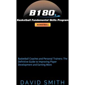 B180 Basketball, Inc B180 Basketball Fundamental Skills Program : Basketball Coaches And Personal Trainers: The Definitive Guide To Improving Player Development And Earning More B180 Basketball, Inc B180 Basketball Fundamental Skills Program : Basketball Coaches And Personal Trainers: The Definitive Guide To Improving Player Development And Earning More
