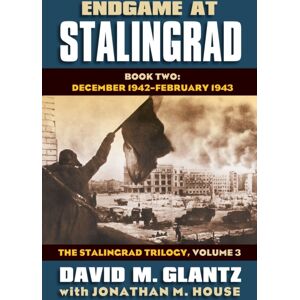 University Press of Kansas Endgame At Stalingrad: The Stalingrad Trilogy, Volume 3 : Book Two: December 1942–january 1943 University Press of Kansas Endgame At Stalingrad: The Stalingrad Trilogy, Volume 3 : Book Two: December 1942–january 1943