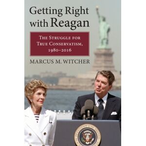 University Press of Kansas Getting Right With Reagan : The Struggle For True Conservatism, 1980-2016 University Press of Kansas Getting Right With Reagan : The Struggle For True Conservatism, 1980-2016