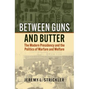 University Press of Kansas Between Guns And Butter : The Modern Presidency And The Politics Of Warfare And Welfare University Press of Kansas Between Guns And Butter : The Modern Presidency And The Politics Of Warfare And Welfare