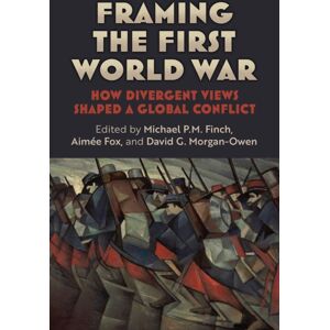 University Press of Kansas Framing The First World War : How Divergent Views Shaped A Global Conflict University Press of Kansas Framing The First World War : How Divergent Views Shaped A Global Conflict