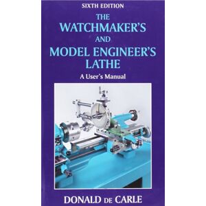 The Crowood Press Ltd Watchmaker'S And Model Engineer'S Lathe : A User'S Manual The Crowood Press Ltd Watchmaker'S And Model Engineer'S Lathe : A User'S Manual