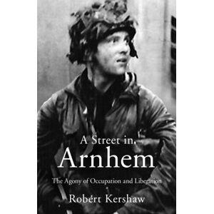Crecy Publishing A Street In Arnhem : The Agony Of Occupation And Liberation Crecy Publishing A Street In Arnhem : The Agony Of Occupation And Liberation