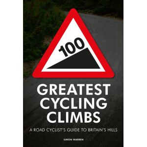 Quarto Publishing PLC 100 Greatest Cycling Climbs : A Road Cyclist'S Guide To Britain'S Hills Quarto Publishing PLC 100 Greatest Cycling Climbs : A Road Cyclist'S Guide To Britain'S Hills