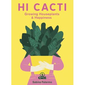 Quarto Publishing PLC Hi Cacti : Growing Houseplants & Happiness Quarto Publishing PLC Hi Cacti : Growing Houseplants & Happiness