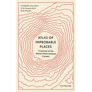Quarto Publishing PLC Atlas Of Improbable Places : A Journey To The World'S Most Unusual Corners Quarto Publishing PLC Atlas Of Improbable Places : A Journey To The World'S Most Unusual Corners