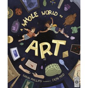 Quarto Publishing PLC A Whole World Of Art : A Time-Travelling Trip Through A Whole World Of Art Quarto Publishing PLC A Whole World Of Art : A Time-Travelling Trip Through A Whole World Of Art
