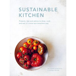 Quarto Publishing PLC Sustainable Kitchen : Projects, Tips And Advice To Shop, Cook And Eat In A More Eco-Conscious Way Volume 5 Quarto Publishing PLC Sustainable Kitchen : Projects, Tips And Advice To Shop, Cook And Eat In A More Eco-Conscious Way Volume 5
