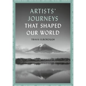 Quarto Publishing PLC Artists' Journeys That Shaped Our World : The Travels That Inspired The Artistic Greats Volume 2 Quarto Publishing PLC Artists' Journeys That Shaped Our World : The Travels That Inspired The Artistic Greats Volume 2