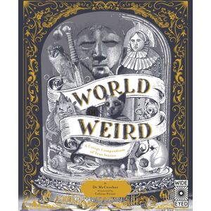 Quarto Publishing PLC World Of Weird : A Creepy Compendium Of True Stories Quarto Publishing PLC World Of Weird : A Creepy Compendium Of True Stories