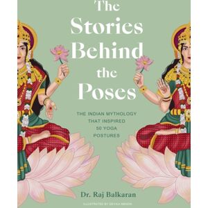 Quarto Publishing PLC The Stories Behind The Poses : The Indian Mythology That Inspired 50 Yoga Postures Quarto Publishing PLC The Stories Behind The Poses : The Indian Mythology That Inspired 50 Yoga Postures