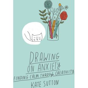 Quarto Publishing PLC Drawing On Anxiety : Finding Calm Through Creativity Volume 2 Quarto Publishing PLC Drawing On Anxiety : Finding Calm Through Creativity Volume 2