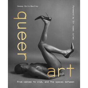 Quarto Publishing PLC Queer Art : From Canvas To Club, And The Spaces Between Quarto Publishing PLC Queer Art : From Canvas To Club, And The Spaces Between