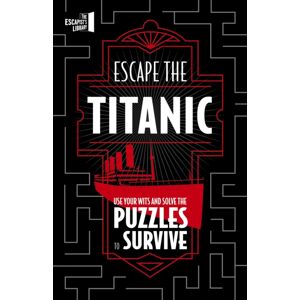 Quarto Publishing PLC Escape The Titanic : Use Your Wits And Solve The Puzzles To Survive Quarto Publishing PLC Escape The Titanic : Use Your Wits And Solve The Puzzles To Survive
