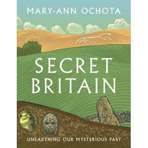Quarto Publishing PLC Secret Britain : Unearthing Our Mysterious Past Quarto Publishing PLC Secret Britain : Unearthing Our Mysterious Past