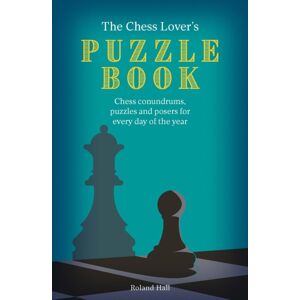 Quarto Publishing PLC The Chess Lover'S Puzzle Book : Chess Conundrums, Puzzles And Posers For Every Day Of The Year Quarto Publishing PLC The Chess Lover'S Puzzle Book : Chess Conundrums, Puzzles And Posers For Every Day Of The Year