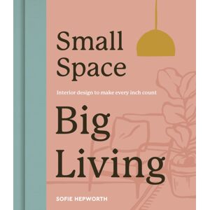 Quarto Publishing PLC Small Space, Big Living : Interior Design To Make Every Inch Count Quarto Publishing PLC Small Space, Big Living : Interior Design To Make Every Inch Count