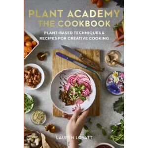 Quarto Publishing PLC Plant Academy: The Cookbook : Plant-Based Techniques & Recipes For Creative Cooking Quarto Publishing PLC Plant Academy: The Cookbook : Plant-Based Techniques & Recipes For Creative Cooking