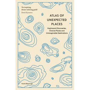 Quarto Publishing PLC Atlas Of Unexpected Places : Haphazard Discoveries, Chance Places And Unimaginable Destinations Quarto Publishing PLC Atlas Of Unexpected Places : Haphazard Discoveries, Chance Places And Unimaginable Destinations