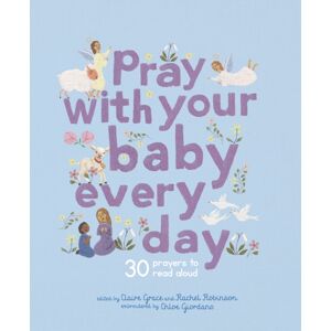 Quarto Publishing PLC Pray With Your Baby Every Day : 30 Prayers To Read Aloud Quarto Publishing PLC Pray With Your Baby Every Day : 30 Prayers To Read Aloud