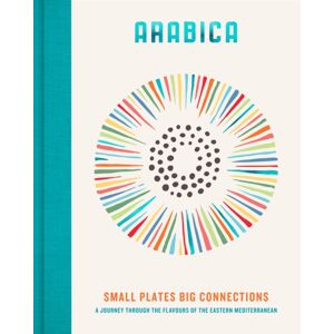 Quarto Publishing PLC Arabica: Small Plates, Big Connections : A Journey Through The Flavours Of The Eastern Mediterranean Quarto Publishing PLC Arabica: Small Plates, Big Connections : A Journey Through The Flavours Of The Eastern Mediterranean