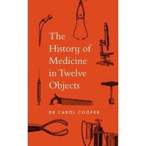 Quarto Publishing PLC The History Of Medicine In Twelve Objects Quarto Publishing PLC The History Of Medicine In Twelve Objects