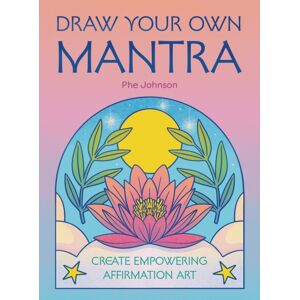 Quarto Publishing PLC Draw Your Own Mantra : Create Empowering Affirmation Art Quarto Publishing PLC Draw Your Own Mantra : Create Empowering Affirmation Art