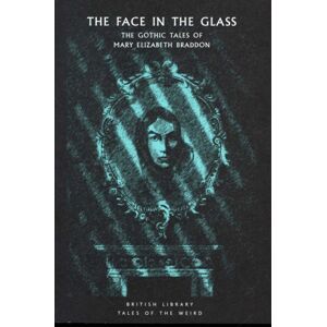 British Library Publishing The Face In The Glass : The Gothic Tales Of Mary Elizabeth Braddon British Library Publishing The Face In The Glass : The Gothic Tales Of Mary Elizabeth Braddon