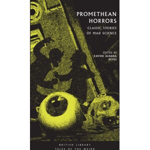 British Library Publishing Promethean Horrors : Classic Tales Of Mad Science British Library Publishing Promethean Horrors : Classic Tales Of Mad Science