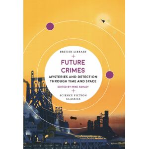 British Library Publishing Future Crimes : Mysteries And Detection Through Time And Space British Library Publishing Future Crimes : Mysteries And Detection Through Time And Space