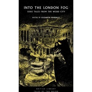 British Library Publishing Into The London Fog : Eerie Tales From The Weird City British Library Publishing Into The London Fog : Eerie Tales From The Weird City