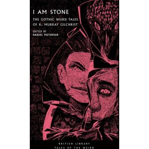 British Library Publishing I Am Stone : The Gothic Weird Tales Of R. Murray Gilchrist British Library Publishing I Am Stone : The Gothic Weird Tales Of R. Murray Gilchrist