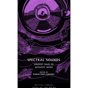 British Library Publishing Spectral Sounds : Unquiet Tales Of Acoustic Weird British Library Publishing Spectral Sounds : Unquiet Tales Of Acoustic Weird