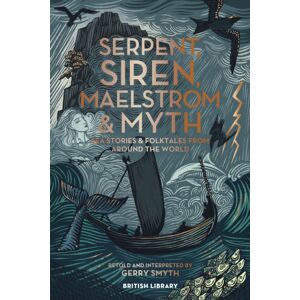 British Library Publishing Serpent, Siren, Maelstrom & Myth : Sea Stories And Folktales From Around The World British Library Publishing Serpent, Siren, Maelstrom & Myth : Sea Stories And Folktales From Around The World