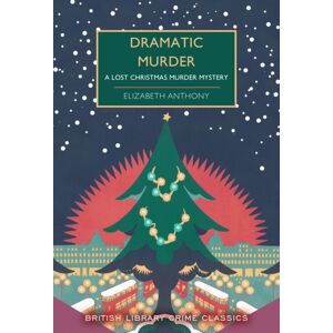 British Library Publishing Dramatic Murder : A Lost Christmas Murder Mystery British Library Publishing Dramatic Murder : A Lost Christmas Murder Mystery