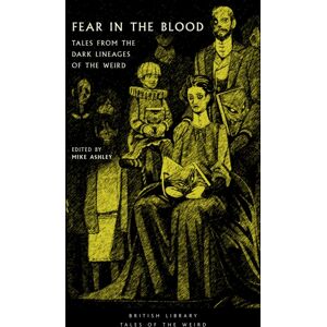 British Library Publishing Fear In The Blood : Tales From The Dark Lineages Of The Weird British Library Publishing Fear In The Blood : Tales From The Dark Lineages Of The Weird