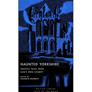 British Library Publishing Haunted Yorkshire : Ghostly Tales From God'S Own County British Library Publishing Haunted Yorkshire : Ghostly Tales From God'S Own County