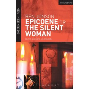 Bloomsbury Publishing PLC Epicoene Or The Silent Woman Bloomsbury Publishing PLC Epicoene Or The Silent Woman