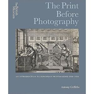 British Museum Press The Print Before Photography : An Introduction To European Printmaking 1550 - 1820 British Museum Press The Print Before Photography : An Introduction To European Printmaking 1550 - 1820
