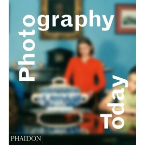 Phaidon Press Ltd Photography Today : A History Of Contemporary Photography Phaidon Press Ltd Photography Today : A History Of Contemporary Photography