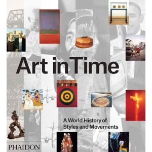 Phaidon Press Ltd Art In Time : A World History Of Styles And Movements Phaidon Press Ltd Art In Time : A World History Of Styles And Movements