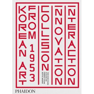 Phaidon Press Ltd Korean Art From 1953 : Collision, , Interaction Phaidon Press Ltd Korean Art From 1953 : Collision, , Interaction