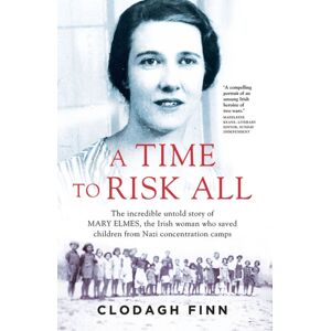 Gill A Time To Risk All : The Incredible Untold Story Of Mary Elmes, The Irish Woman Who Saved Children From Nazi Concentration Camps Gill A Time To Risk All : The Incredible Untold Story Of Mary Elmes, The Irish Woman Who Saved Children From Nazi Concentration Camps