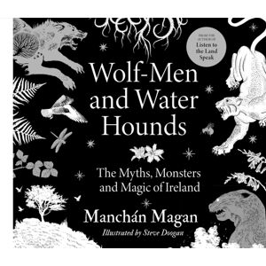 Gill Wolf-Men And Water Hounds : The Myths, Monsters And Magic Of Ireland Gill Wolf-Men And Water Hounds : The Myths, Monsters And Magic Of Ireland